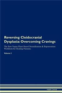 Reversing Cleidocranial Dysplasia: Overcoming Cravings the Raw Vegan Plant-Based Detoxification & Regeneration Workbook for Healing Patients. Volume 3