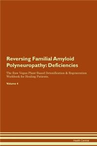 Reversing Familial Amyloid Polyneuropathy: Deficiencies The Raw Vegan Plant-Based Detoxification & Regeneration Workbook for Healing Patients. Volume 4