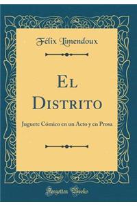 El Distrito: Juguete CÃ³mico En Un Acto Y En Prosa (Classic Reprint)