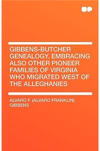 Gibbens-Butcher Genealogy. Embracing Also Other Pioneer Families of Virginia Who Migrated West of the Alleghanies