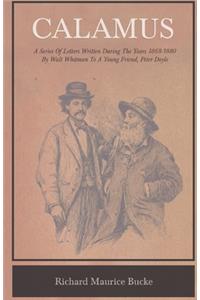 Calamus - A Series Of Letters Written During The Years 1868-1880 By Walt Whitman To A Young Friend, Peter Doyle