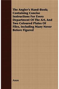 The Angler's Hand-Book; Containing Concise Instructions for Every Department of the Art, and Two Coloured Plates of Files, Including Many Never Before