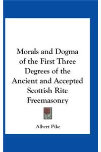 Morals and Dogma of the First Three Degrees of the Ancient and Accepted Scottish Rite Freemasonry