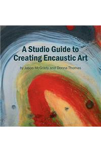 A Studio Guide to Creating Encaustic Art