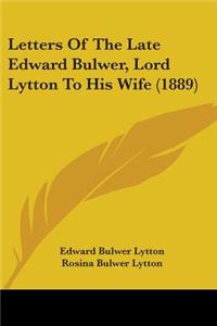 Letters Of The Late Edward Bulwer, Lord Lytton To His Wife (1889)