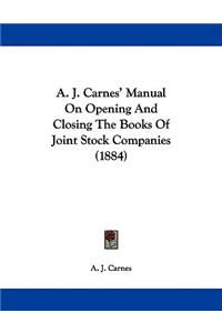 A. J. Carnes' Manual On Opening And Closing The Books Of Joint Stock Companies (1884)