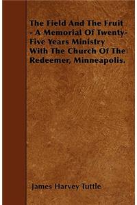 The Field And The Fruit - A Memorial Of Twenty-Five Years Ministry With The Church Of The Redeemer, Minneapolis.