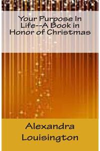 Your Purpose In Life--A Book in Honor of Christmas