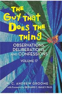 Guy That Does the Thing - Observations, Deliberations, and Confessions Volume 17