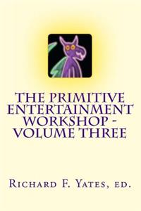 Primitive Entertainment Workshop - Volume Three