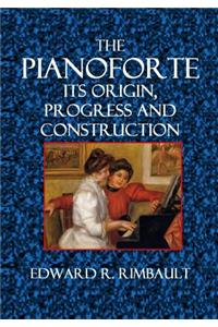 The Pianoforte: Its Origin, Progress, and Construction