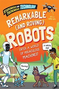 Stupendous and Tremendous Technology: Remarkable and Roving Robots