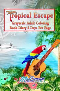 Tropical Escape Grayscale Adult Coloring Book Diary 2 Days Per Page