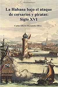 La Habana Bajo El Ataque de Corsarios y Piratas. Siglo XVI.