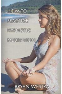 How To Practice Hypnotic Meditation