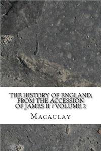 The History of England, from the Accession of James II ? Volume 2