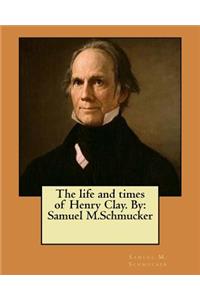 life and times of Henry Clay. By