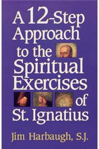 A 12-Step Approach to the Spiritual Exercises of St. Ignatius