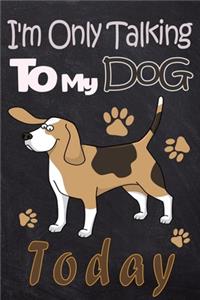 I'm Only Talking to My Dog Today
