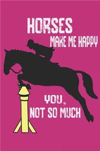 Horses Make Me Happy You Not So Much: Funny Equestrian Horse Rider Notebook/Journal Track Your Horseback Riding Lessons, Define Your Goals & Record Your Progress - 6"x9", 120 pages