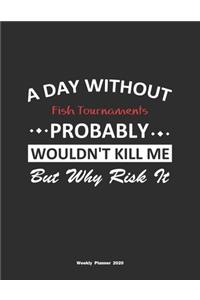 A Day Without Fish Tournaments Probably Wouldn't Kill Me But Why Risk It Weekly Planner 2020