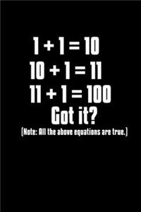 1 + 1 = 10. 10 + 1 = 11. 11 + 1 = 100. Got it? Note