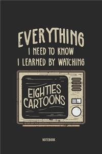 Everything I Need To Know I Learned By Watching Eighties Cartoons Notebook