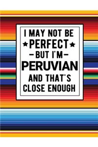 I May Not Be Perfect But I'm Peruvian And That's Close Enough