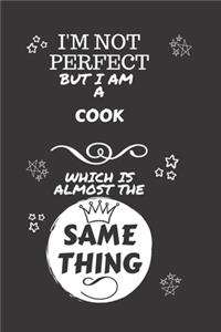 I'm Not Perfect But I Am A Cook Which Is Almost The Same Thing