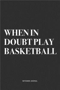 When In Doubt Play Basketball