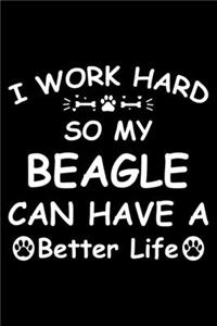 I Work Hard So My Beagle Can Have A Better Life