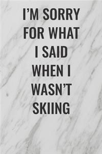I'm Sorry For What I Said When I Wasn't Skiing