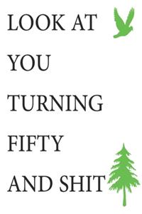 Look at You Turning Fifty and Shit Notebook Birthday Gift