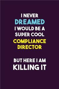 I Never Dreamed I would Be A Super Cool Compliance Director But Here I Am Killing It