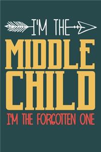 I'm the Middle child i'm the forgotten one
