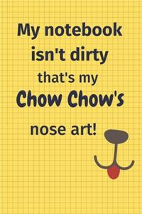 My Notebook Isn't Dirty That's My Chow Chow's Nose Art