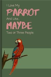 I Love My Parrot... And Like Maybe Two Or Three People