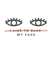 I Like To Bake My Face