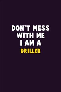 Don't Mess With Me, I Am A Driller