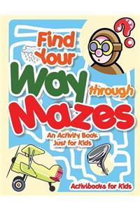 Find Your Way through Mazes - An Activity Book Just for Kids