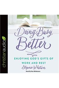 Doing Busy Better: Enjoying God's Gifts of Work and Rest