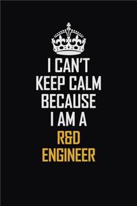 I Can't Keep Calm Because I Am A R&D Engineer