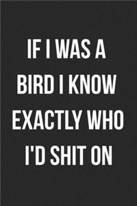 If I Was A Bird I Know Exactly Who I'd Shit On
