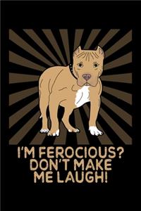 I'm Ferocious? Don't Make Me Laugh: A Pitbull Inspired Blank Notebook