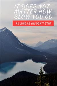 It Does Not Matter How Slow You Go As Long As You Don't Stop