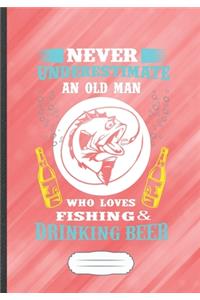 Never Underestimate an Old Man Who Loves Fishing & Drinking Beer