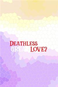How Deathless Is A Great Love?