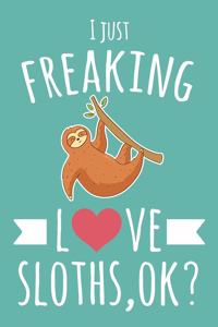 I Just Freaking Love Sloths, OK?