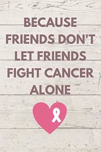Because Friends Don't Let Friends Fight Cancer Alone
