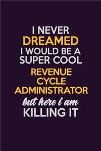 I Never Dreamed I Would Be A Super cool Revenue Cycle Administrator But Here I Am Killing It